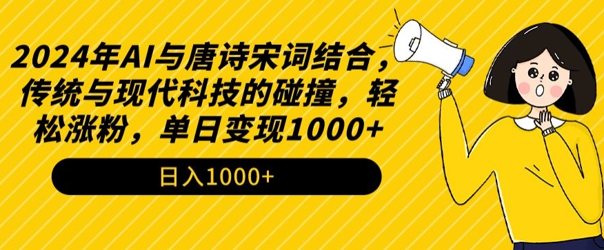 2024年AI与唐诗宋词结合，传统与现代科技的碰撞，轻松涨粉，单日变现1000+-旺铺专家
