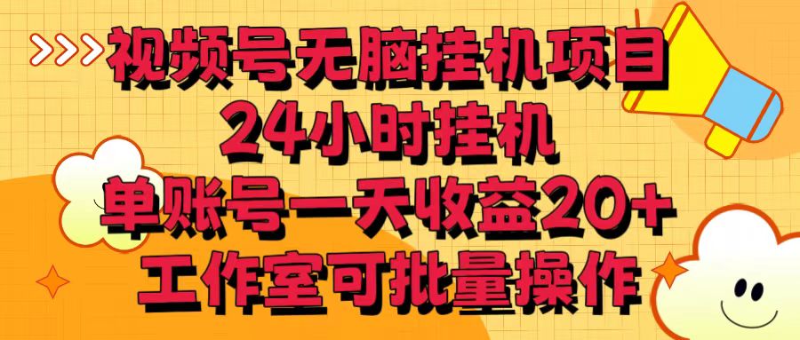 视频号无脑挂机项目，24小时挂机，单账号一天收益20＋，工作室可批量操作-旺铺专家