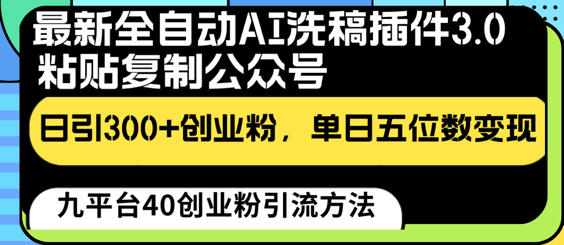 最新全自动AI洗稿插件3.0，粘贴复制公众号日引300+创业粉，单日五位数变现-旺铺专家