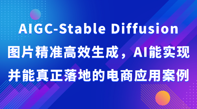 AIGC-Stable Diffusion图片精准高效生成，AI能实现并能真正落地的电商应用案例-旺铺专家