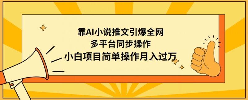 靠AI小说推文引爆全网，多平台同步操作，小白项目简单操作月入过万-旺铺专家