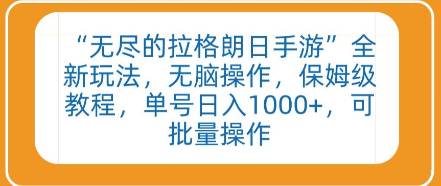 “无尽的拉格朗日手游”全新玩法，无脑操作，保姆级教程，单号日入1000+，可批量操作-旺铺专家