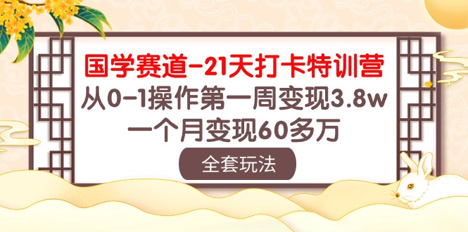 国学赛道21天打卡特训营：从0-1操作第一周变现3.8w，一个月变现60多万！-旺铺专家