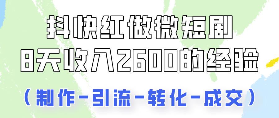 抖快做微短剧，8天收入2600+的实操经验，从前端设置到后期转化手把手教！-旺铺专家