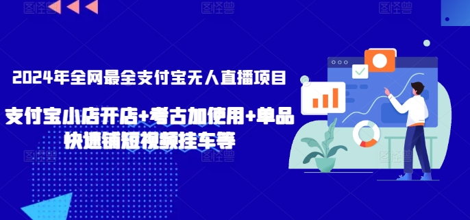 2024年全网最全支付宝无人直播项目，支付宝小店开店+考古加使用+单品快速铺短视频挂车等-旺铺专家
