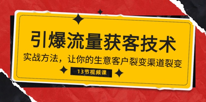 《引爆流量 获客技术》实战方法，让你的生意客户裂变渠道裂变（13节）-旺铺专家