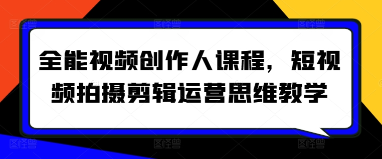 全能视频创作人课程，短视频拍摄剪辑运营思维教学-旺铺专家