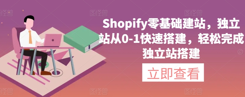 Shopify零基础建站，独立站从0-1快速搭建，轻松完成独立站搭建-旺铺专家