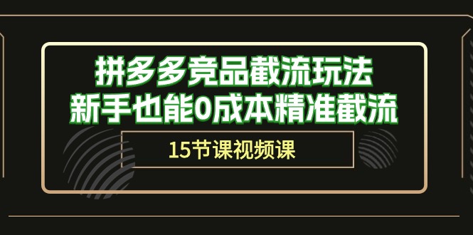 拼多多竞品截流玩法，新手也能0成本精准截流（15节课）-旺铺专家