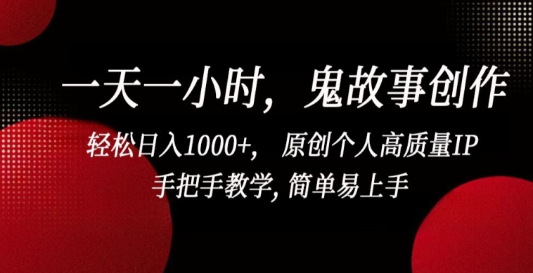 一天一小时，鬼故事创作， 轻松日入1000+， 原创个人高质量IP，手把手教学, 简单易上手-旺铺专家