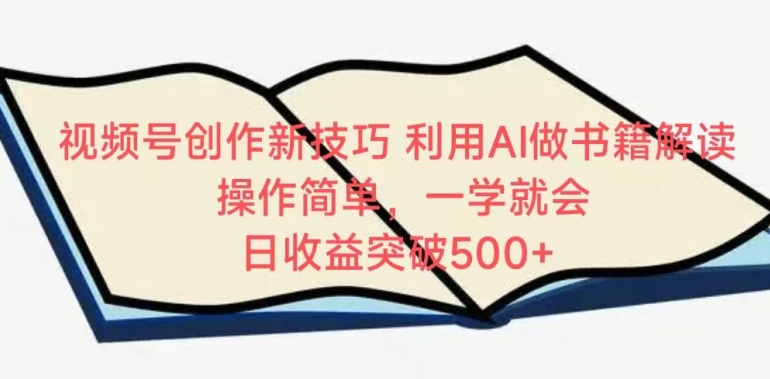 视频号创作新技巧，利用AI做书籍解读，操作简单，一学就会 日收益突破500+-旺铺专家