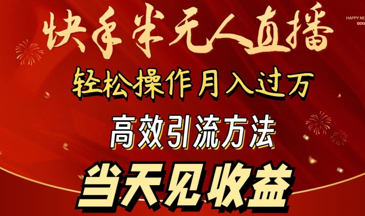 2024快手半无人直播，简单操作月入1W+ 高效引流当天见收益-旺铺专家