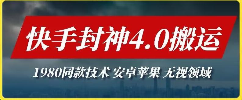 最新快手封神4.0搬运技术，收费1980的技术，无视安卓苹果 ，无视领域-旺铺专家