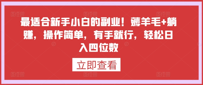 最适合新手小白的副业！薅羊毛+躺赚，操作简单，有手就行，轻松日入四位数-旺铺专家