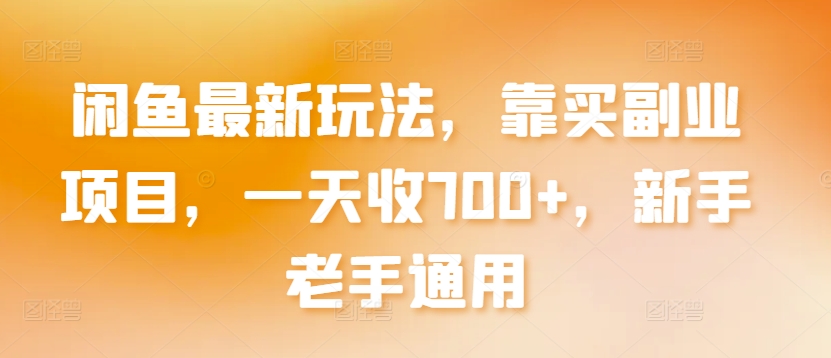 闲鱼最新玩法，靠买副业项目，一天收700+，新手老手通用-旺铺专家