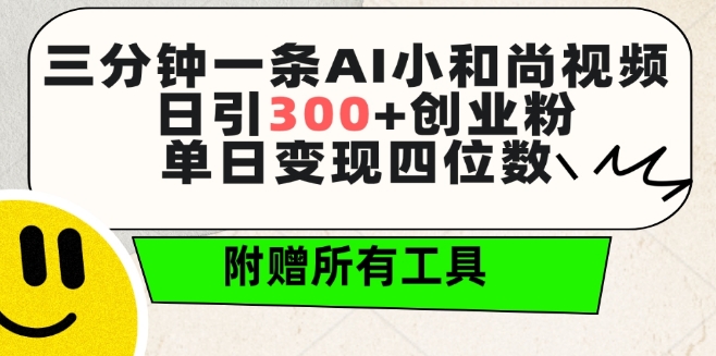 三分钟一条AI小和尚视频 ，日引300+创业粉，单日变现四位数 ，附赠全套免费工具-旺铺专家