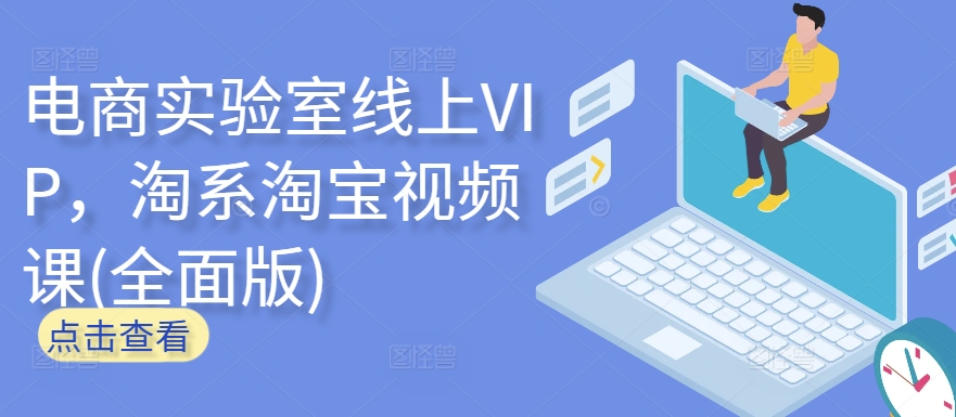 电商实验室线上VIP，淘系淘宝视频课(全面版)-旺铺专家