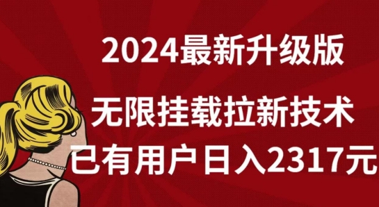 【全网独家】2024年最新升级版，无限挂载拉新技术，已有用户日入2317元-旺铺专家
