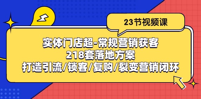实体门店超常规营销获客：218套落地方案/打造引流/锁客/复购/裂变营销-旺铺专家