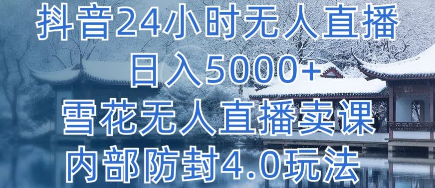 抖音24小时无人直播 日入5000+，雪花无人直播卖课，内部防封4.0玩法-旺铺专家