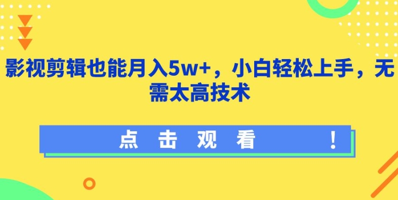 影视剪辑也能月入5w+，小白轻松上手，无需太高技术-旺铺专家