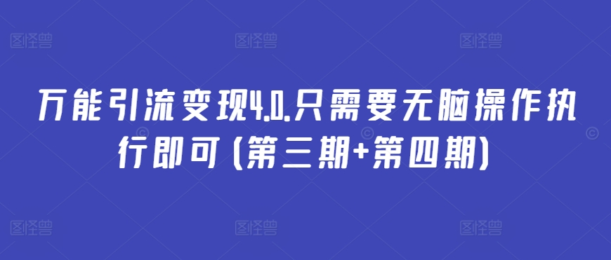 万能引流变现4.0.只需要无脑操作执行即可(第三期+第四期)-旺铺专家