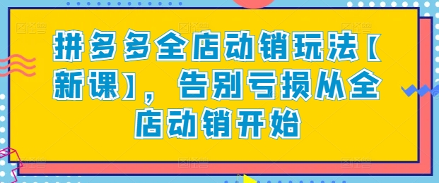 拼多多全店动销玩法【新课】，告别亏损从全店动销开始-旺铺专家