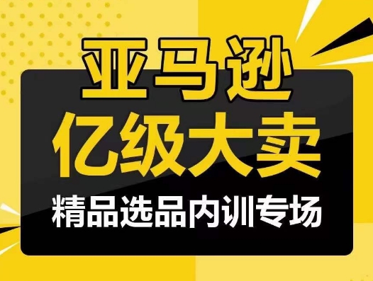 亚马逊亿级大卖-精品选品内训专场，亿级卖家分享选品成功之道-旺铺专家