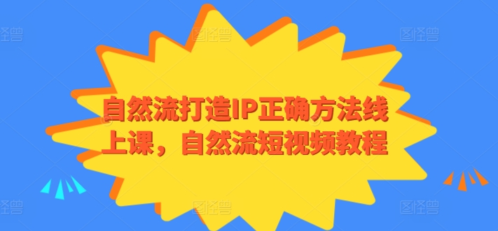 自然流打造IP正确方法线上课，自然流短视频教程-旺铺专家