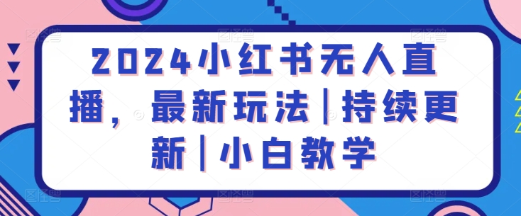 2024小红书无人直播，最新玩法|持续更新|小白教学-旺铺专家