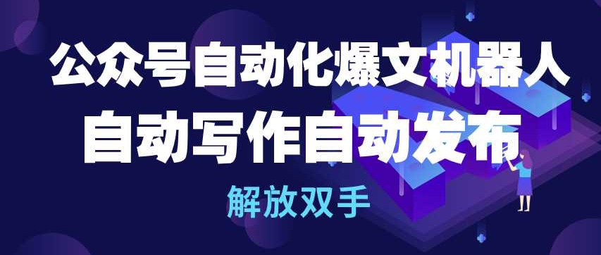 公众号自动化爆文机器人，自动写作自动发布，解放双手-旺铺专家