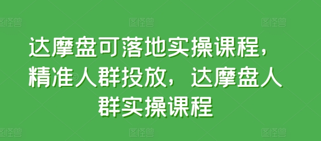 达摩盘可落地实操课程，精准人群投放，达摩盘人群实操课程-旺铺专家