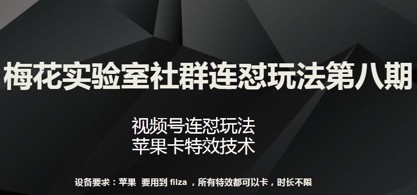梅花实验室社群连怼玩法第八期，视频号连怼玩法 苹果卡特效技术-旺铺专家