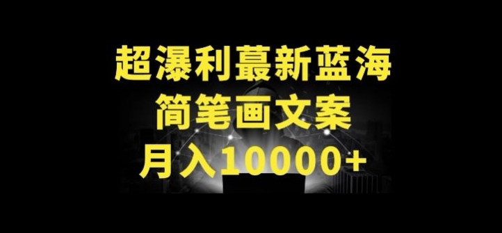 超暴利最新蓝海简笔画配加文案 月入10000+-旺铺专家