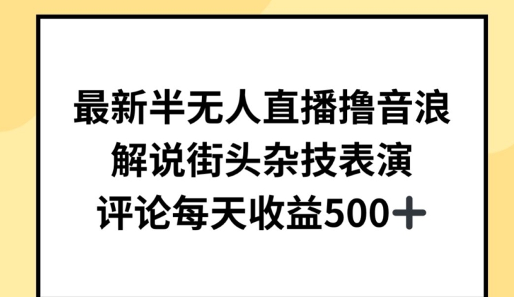 最新半无人直播撸音浪，解说街头杂技表演，平均每天收益500+-旺铺专家
