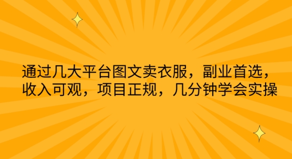 通过几大平台图文卖衣服，副业首选，收入可观，项目正规，几分钟学会实操-旺铺专家