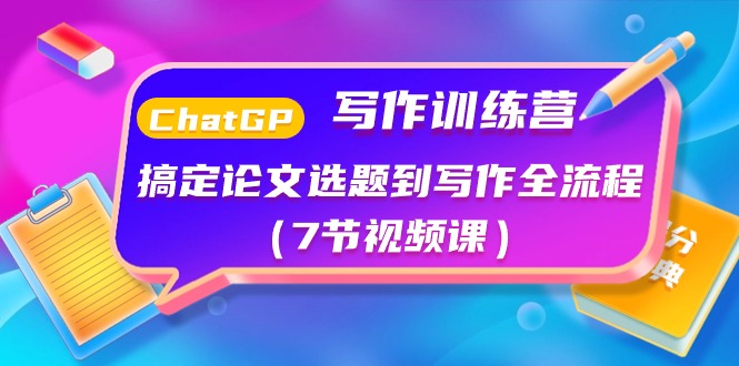 ChatGPT写作训练营：搞定论文选题到写作全流程（7节视频课）-旺铺专家