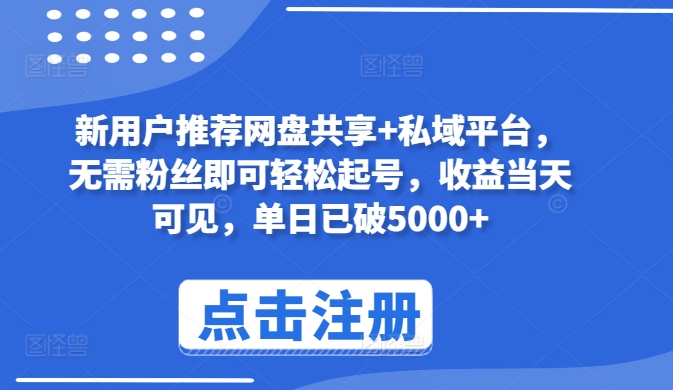 新用户推荐网盘共享+私域平台，无需粉丝即可轻松起号，收益当天可见，单日已破5000+-旺铺专家
