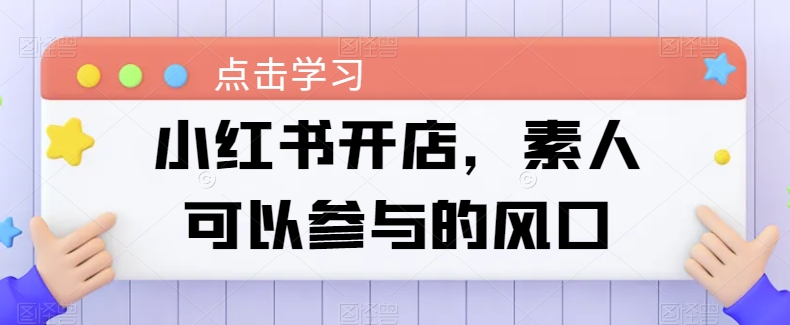 小红书开店，素人可以参与的风口-旺铺专家