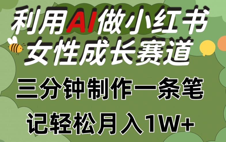 利用Ai做小红书女性成长赛道，三分钟制作一条笔记，轻松月入1w+-旺铺专家