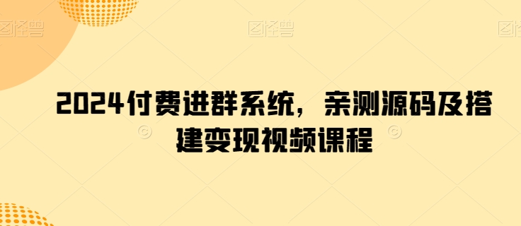 2024付费进群系统，亲测源码及搭建变现视频课程-旺铺专家