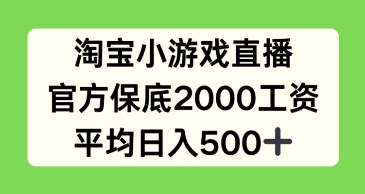 淘宝小游戏直播，官方保底2000工资，平均日入500+-旺铺专家