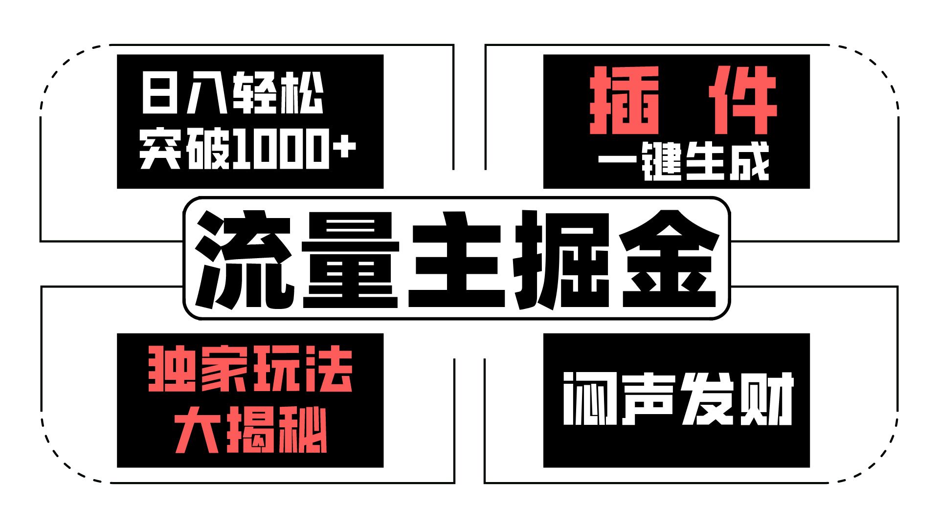 流量主掘金日入轻松突破1000+，一键生成，独家玩法大揭秘，闷声发财 【原创新玩法】-旺铺专家
