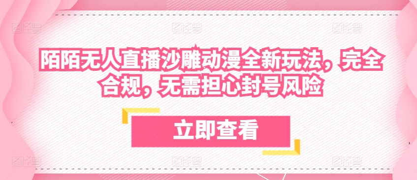 陌陌无人直播沙雕动漫全新玩法，完全合规，无需担心封号风险-旺铺专家