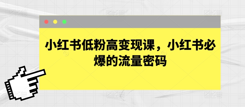 小红书低粉高变现课，小红书必爆的流量密码-旺铺专家