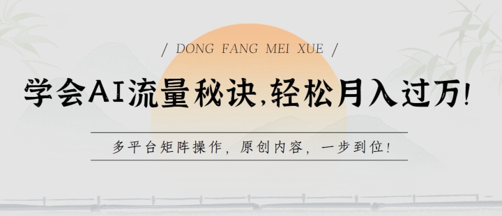 学会AI流量秘诀，轻松月入过w，多平台矩阵操作，原创内容，一步到位-旺铺专家