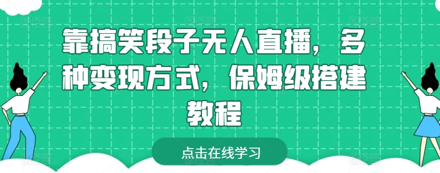 靠搞笑段子无人直播，多种变现方式，保姆级搭建教程-旺铺专家