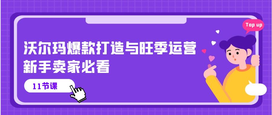 沃尔玛爆款打造与旺季运营，新手卖家必看（11节视频课）-旺铺专家
