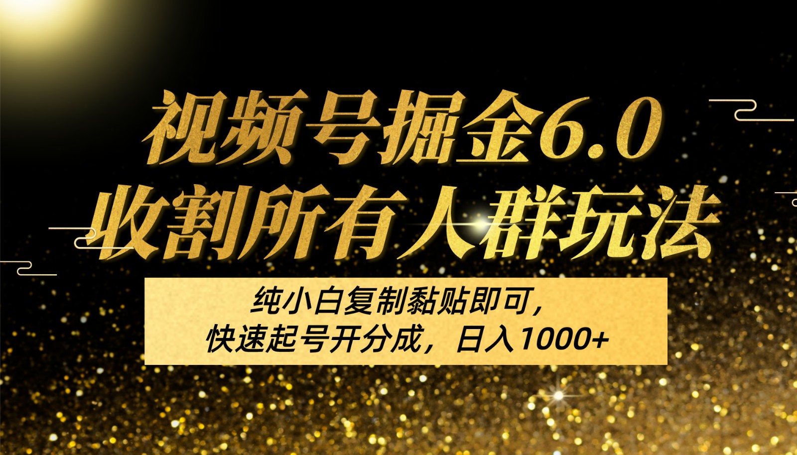 视频号掘金6.0收割所有人群玩法！纯小白复制黏贴即可，快速起号开分成，日入1000+-旺铺专家