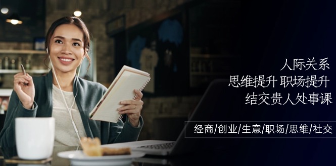 人际关系思维提升职场提升，结交贵人处事课：经商/创业/生意/职场/思维-旺铺专家